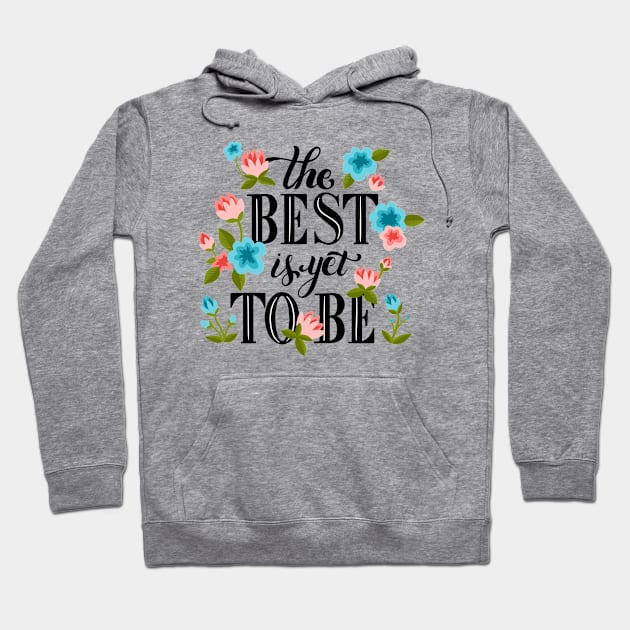 The Best Is Yet To Be Hoodie by Mako Design 